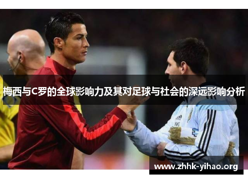 梅西与C罗的全球影响力及其对足球与社会的深远影响分析