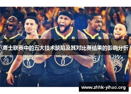 勇士联赛中的五大技术缺陷及其对比赛结果的影响分析