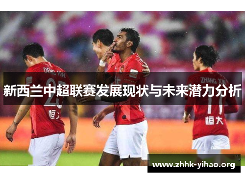 新西兰中超联赛发展现状与未来潜力分析