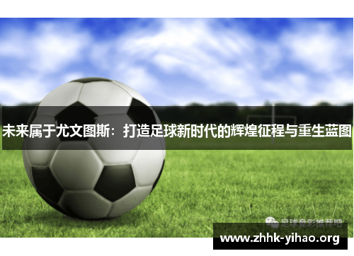 未来属于尤文图斯：打造足球新时代的辉煌征程与重生蓝图