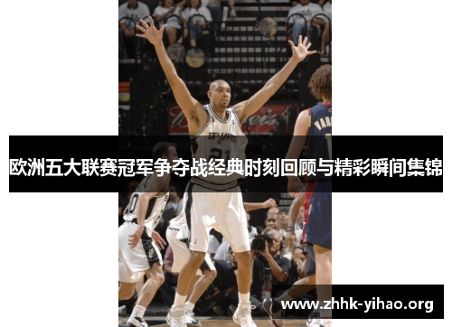 欧洲五大联赛冠军争夺战经典时刻回顾与精彩瞬间集锦
