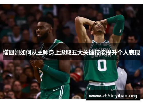 塔图姆如何从主帅身上汲取五大关键技能提升个人表现