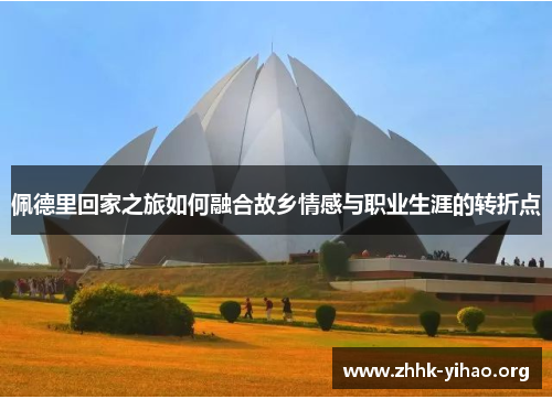 佩德里回家之旅如何融合故乡情感与职业生涯的转折点