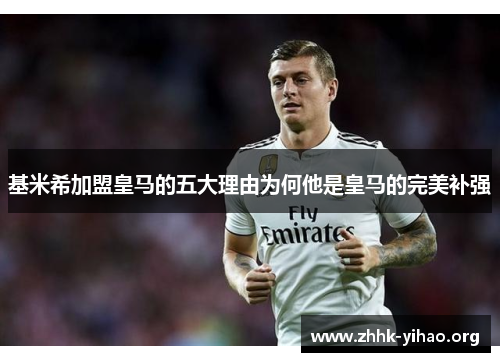 基米希加盟皇马的五大理由为何他是皇马的完美补强